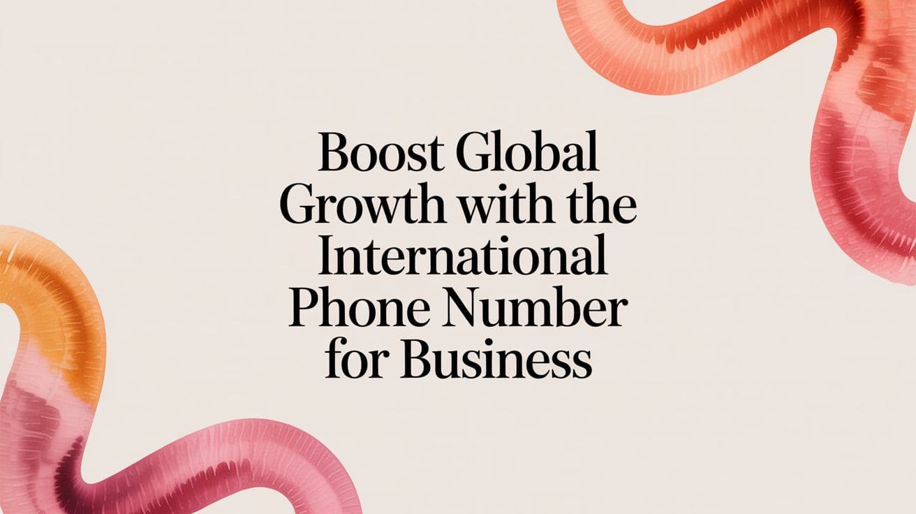 Boost Global Growth with the international phone number for business